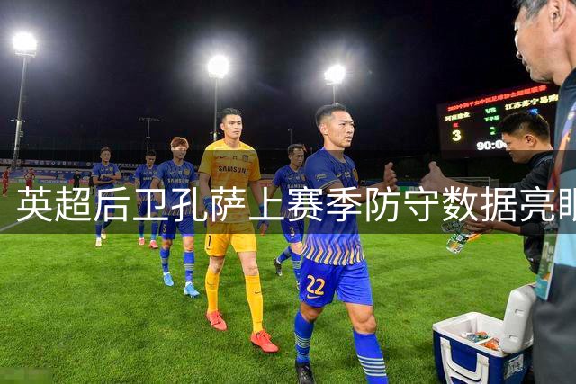 英超后卫孔萨上赛季防守数据亮眼 对抗成功率超七成